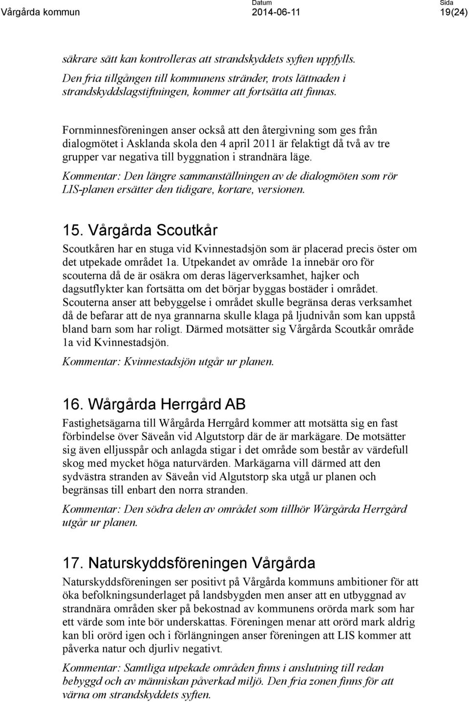 Kommentar: Den längre sammanställningen av de dialogmöten som rör LIS-planen ersätter den tidigare, kortare, versionen. 15.