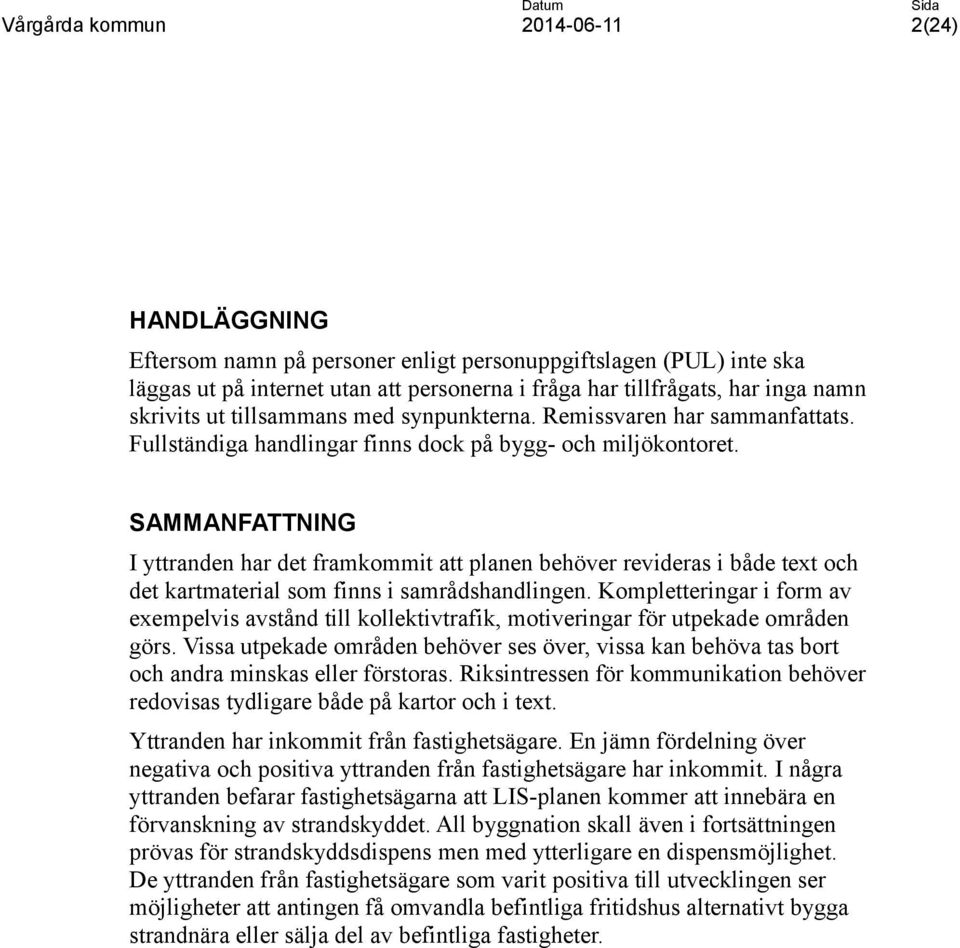 SAMMANFATTNING I yttranden har det framkommit att planen behöver revideras i både text och det kartmaterial som finns i samrådshandlingen.