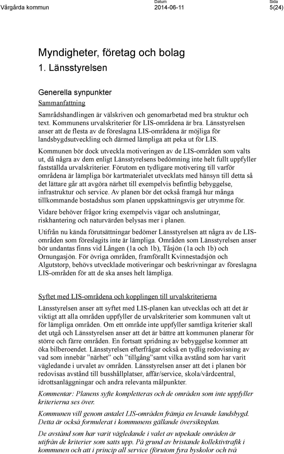 Kommunen bör dock utveckla motiveringen av de LIS-områden som valts ut, då några av dem enligt Länsstyrelsens bedömning inte helt fullt uppfyller fastställda urvalskriterier.