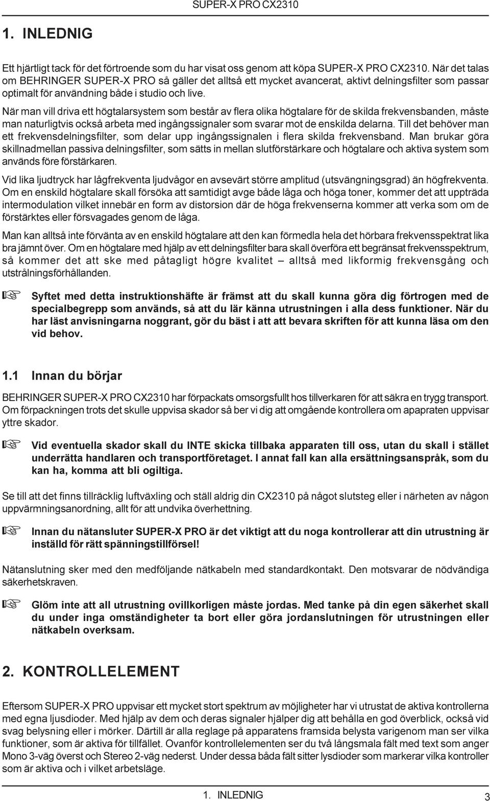 När man vill driva ett högtalarsystem som består av flera olika högtalare för de skilda frekvensbanden, måste man naturligtvis också arbeta med ingångssignaler som svarar mot de enskilda delarna.