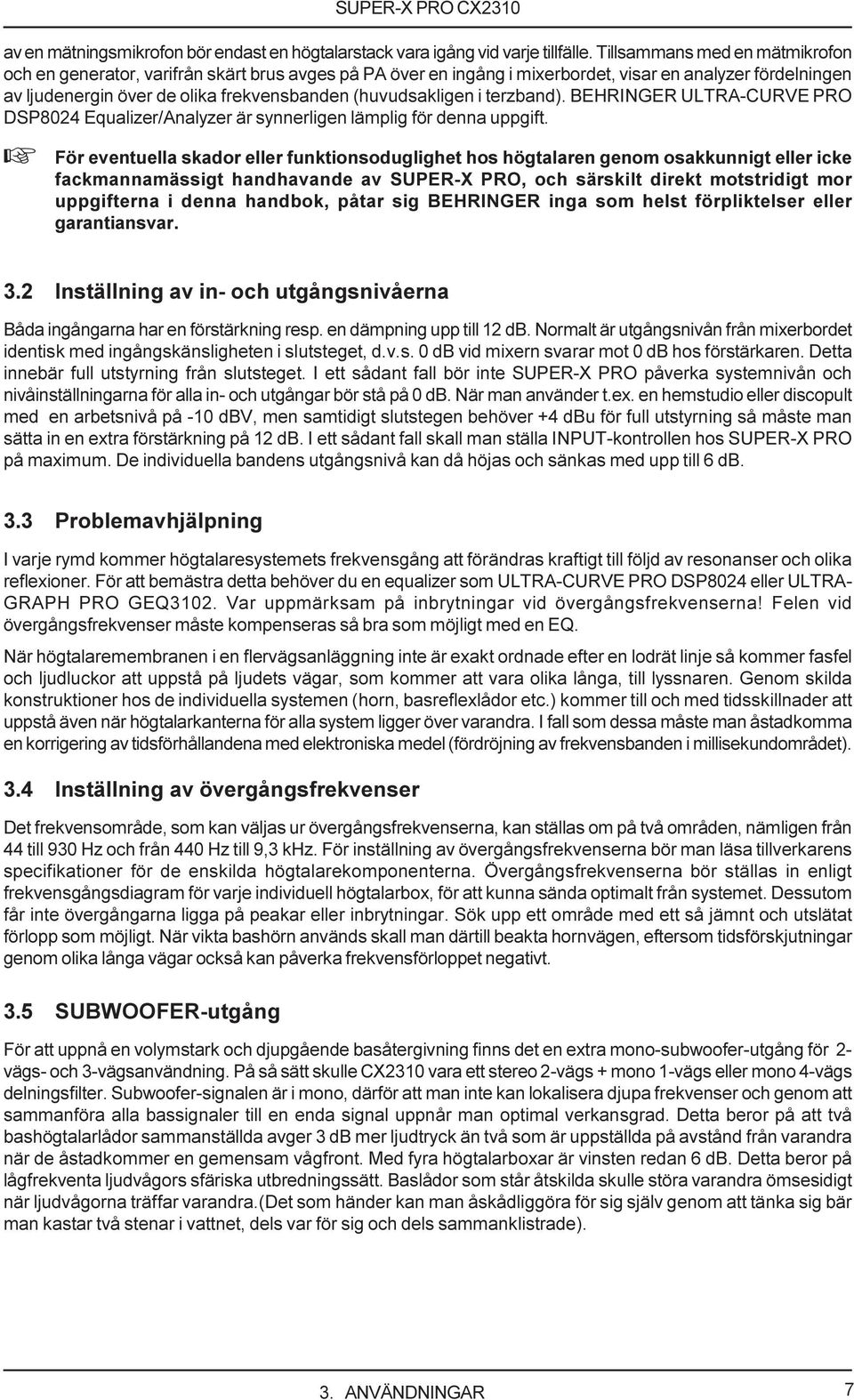 (huvudsakligen i terzband). BEHRINGER ULTRA-CURVE PRO DSP8024 Equalizer/Analyzer är synnerligen lämplig för denna uppgift.