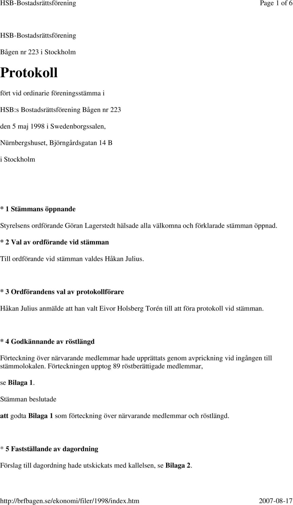 * 2 Val av ordförande vid stämman Till ordförande vid stämman valdes Håkan Julius.