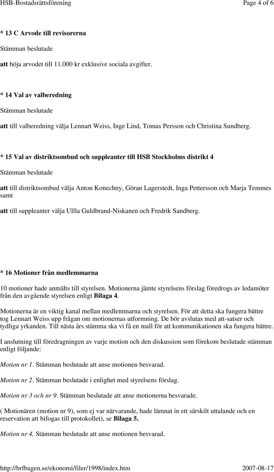 * 15 Val av distriktsombud och suppleanter till HSB Stockholms distrikt 4 att till distriktsombud välja Anton Konechny, Göran Lagerstedt, Inga Pettersson och Marja Temmes samt att till suppleanter