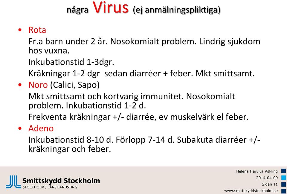 Noro (Calici, Sapo) Mkt smittsamt och kortvarig immunitet. Nosokomialt problem. Inkubationstid 1-2 d.