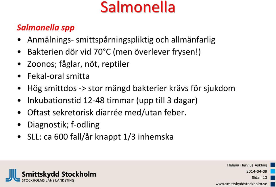 ) Zoonos; fåglar, nöt, reptiler Fekal-oral smitta Hög smittdos -> stor mängd bakterier krävs för