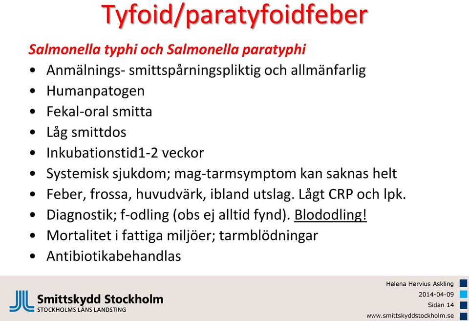 mag-tarmsymptom kan saknas helt Feber, frossa, huvudvärk, ibland utslag. Lågt CRP och lpk.