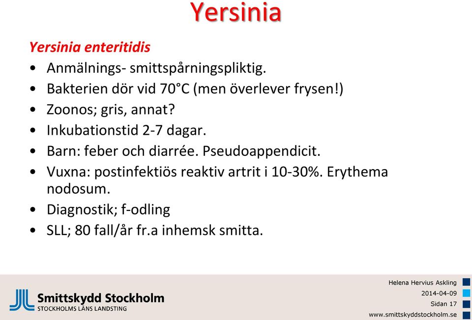 Inkubationstid 2-7 dagar. Barn: feber och diarrée. Pseudoappendicit.