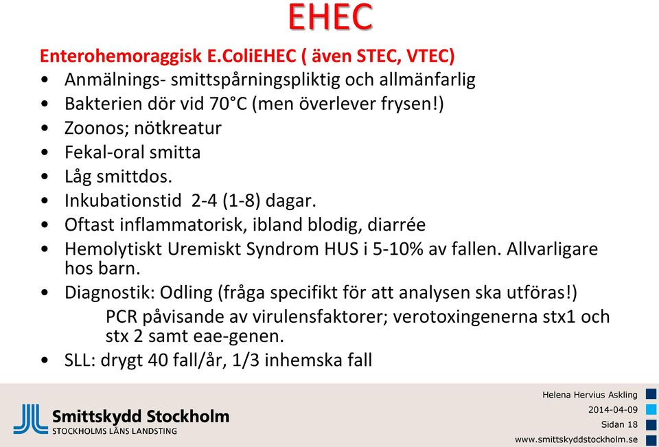 ) Zoonos; nötkreatur Fekal-oral smitta Låg smittdos. Inkubationstid 2-4 (1-8) dagar.