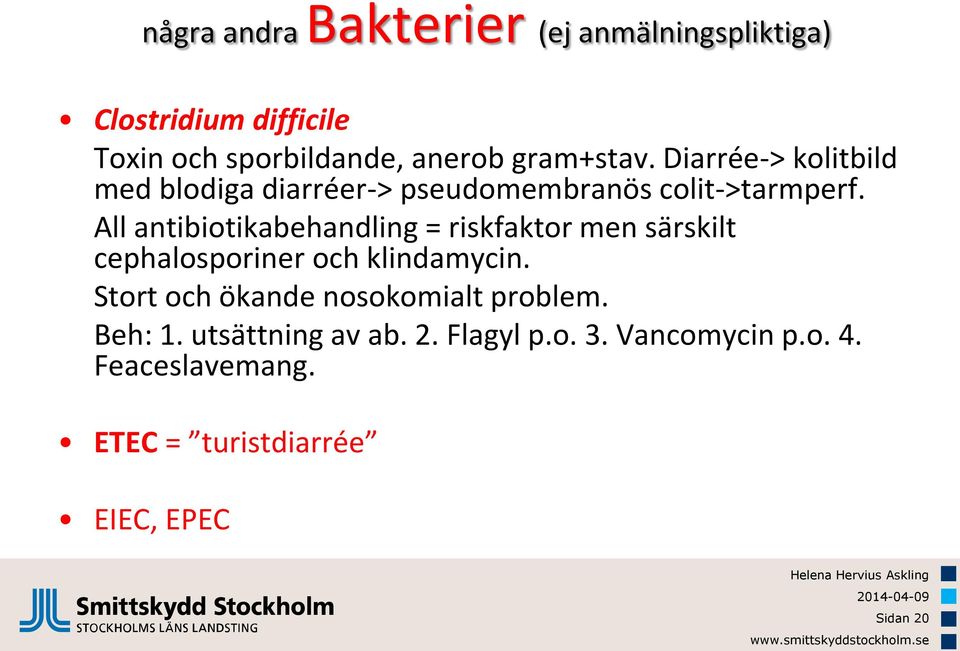 All antibiotikabehandling = riskfaktor men särskilt cephalosporiner och klindamycin.