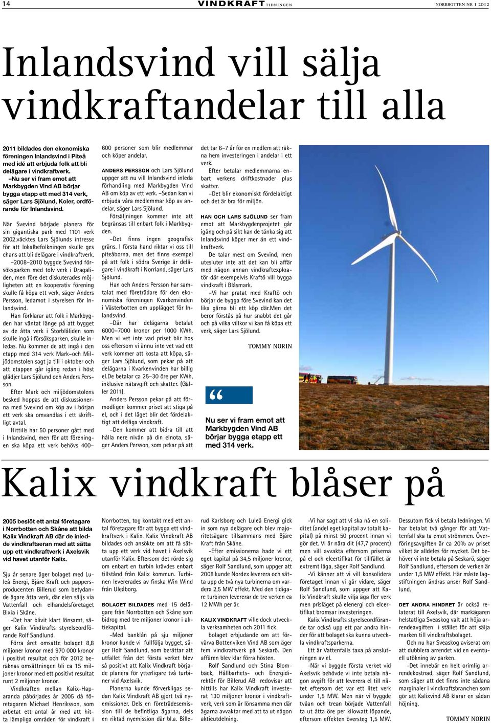 När Svevind började planera för sin gigantiska park med 1101 verk 2002,väcktes Lars Sjölunds intresse för att lokalbefolkningen skulle ges chans att bli delägare i vindkraftverk.