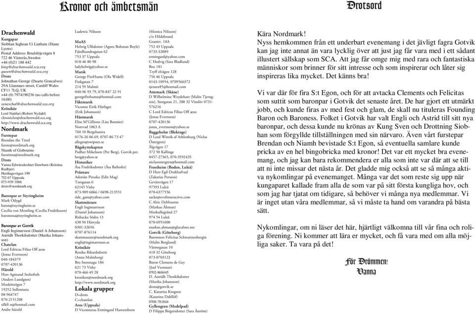 sca.org http://www.drachenwald.sca.org Nordmark Furstepar Brendan the Tired furste@nordmark.org Niamh of Gisbourne furstinna@nordmark.