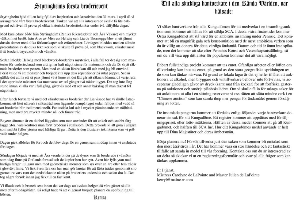 Med kursledare både från Styringheim (Renika Rikardsdottir och Åsa Vävare) och mycket välkommet besök från Aros av Mistress Helwig och Lia de Thornegge blev vi ett jämnt dussin damer med olika