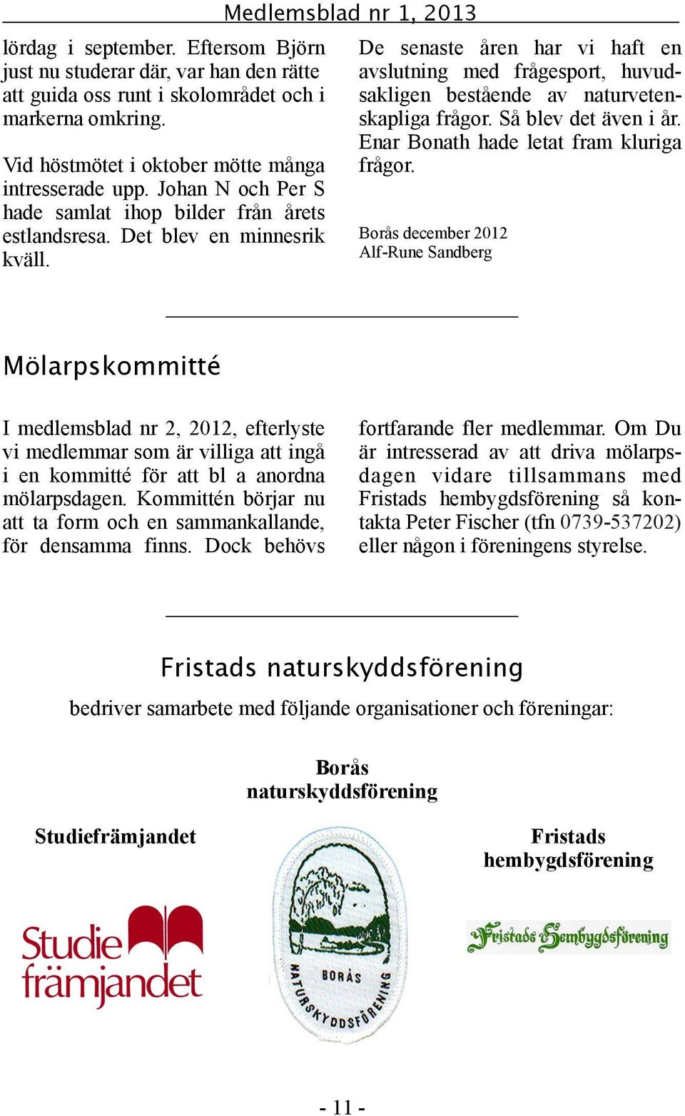 Mölarpskommitté Medlemsblad nr 1, 2013 De senaste åren har vi haft en avslutning med frågesport, huvudsakligen bestående av naturvetenskapliga frågor. Så blev det även i år.