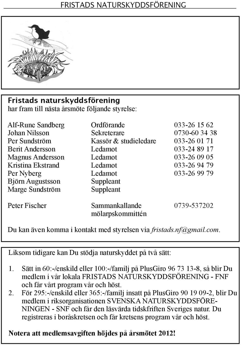 Augustsson Suppleant Marge Sundström Suppleant Peter Fischer Sammankallande 0739-537202 mölarpskommittén Du kan även komma i kontakt med styrelsen via fristads.nf@gmail.com.
