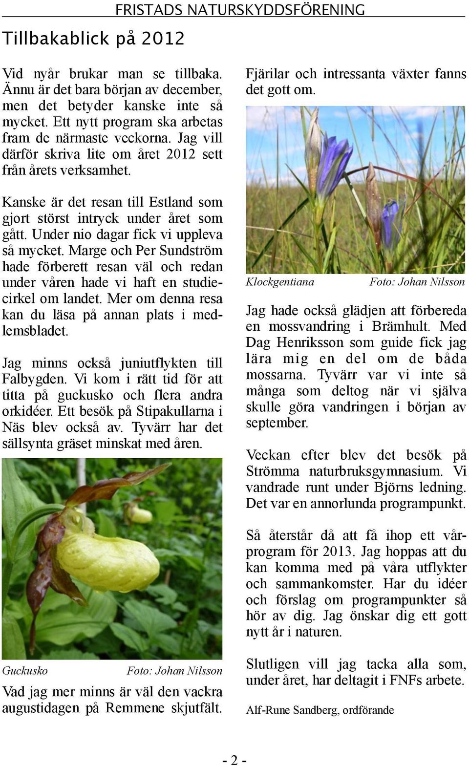 Kanske är det resan till Estland som gjort störst intryck under året som gått. Under nio dagar fick vi uppleva så mycket.