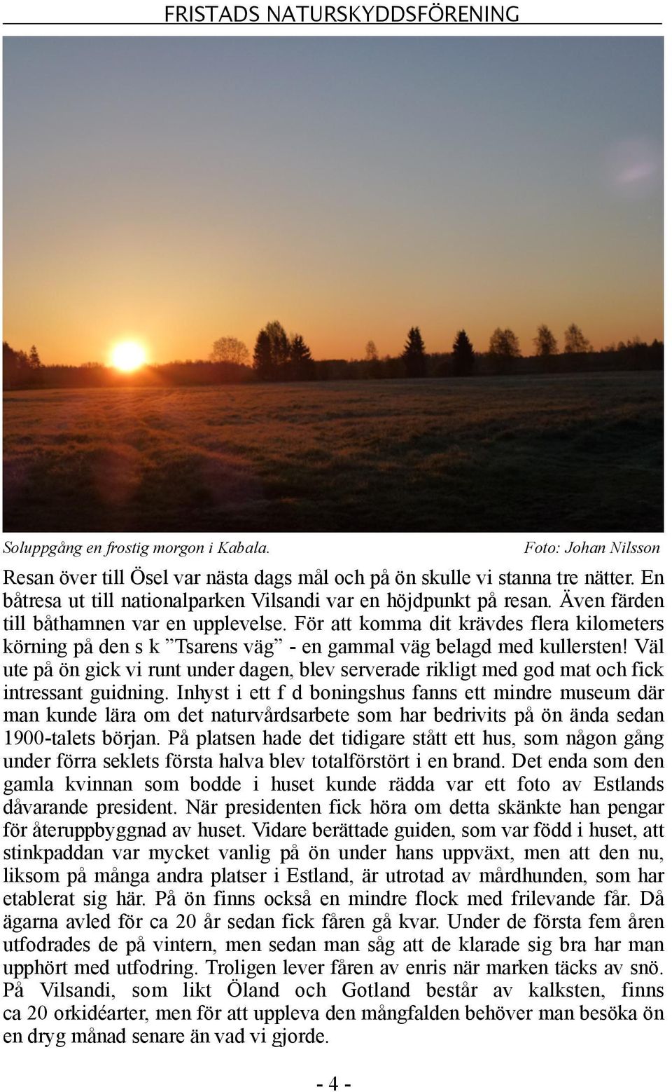 För att komma dit krävdes flera kilometers körning på den s k Tsarens väg - en gammal väg belagd med kullersten!