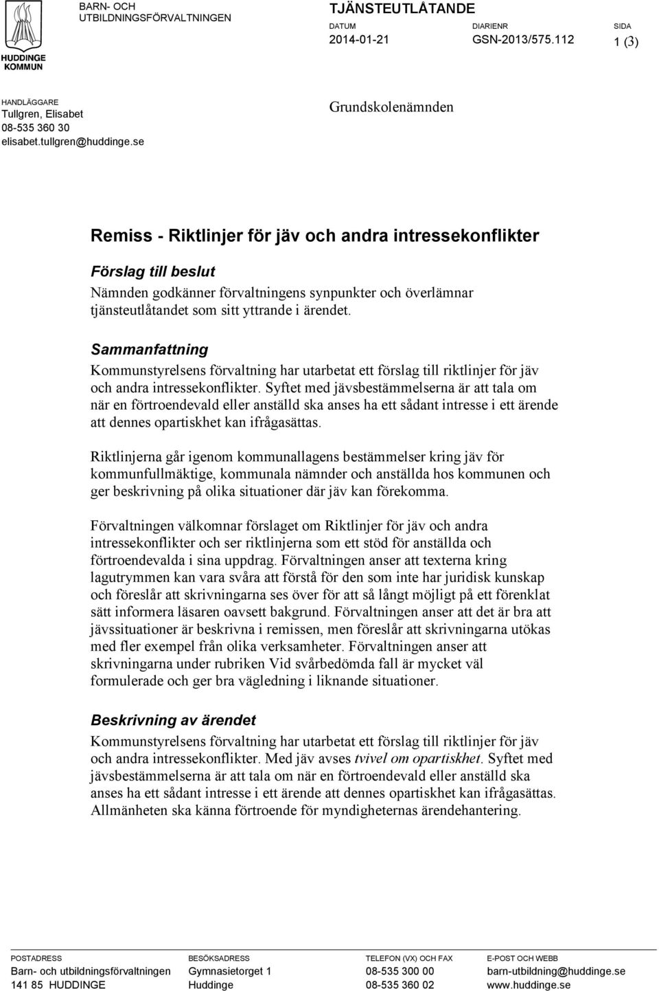 ärendet. Sammanfattning Kommunstyrelsens förvaltning har utarbetat ett förslag till riktlinjer för jäv och andra intressekonflikter.