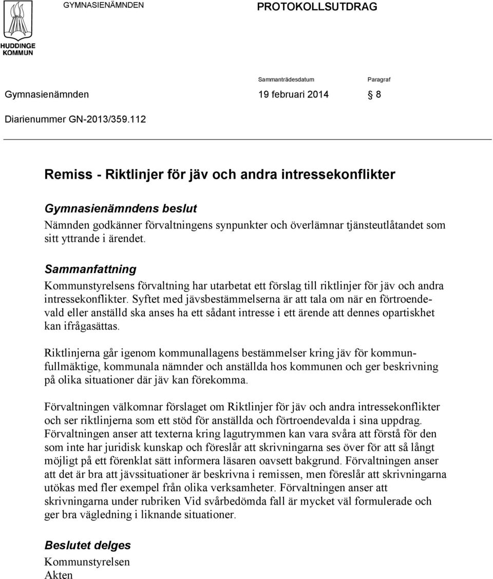 Sammanfattning Kommunstyrelsens förvaltning har utarbetat ett förslag till riktlinjer för jäv och andra intressekonflikter.