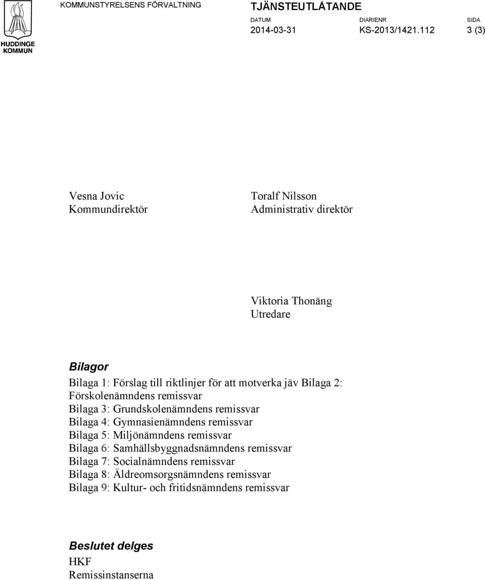 motverka jäv Bilaga 2: Förskolenämndens remissvar Bilaga 3: Grundskolenämndens remissvar Bilaga 4: Gymnasienämndens remissvar Bilaga 5: Miljönämndens