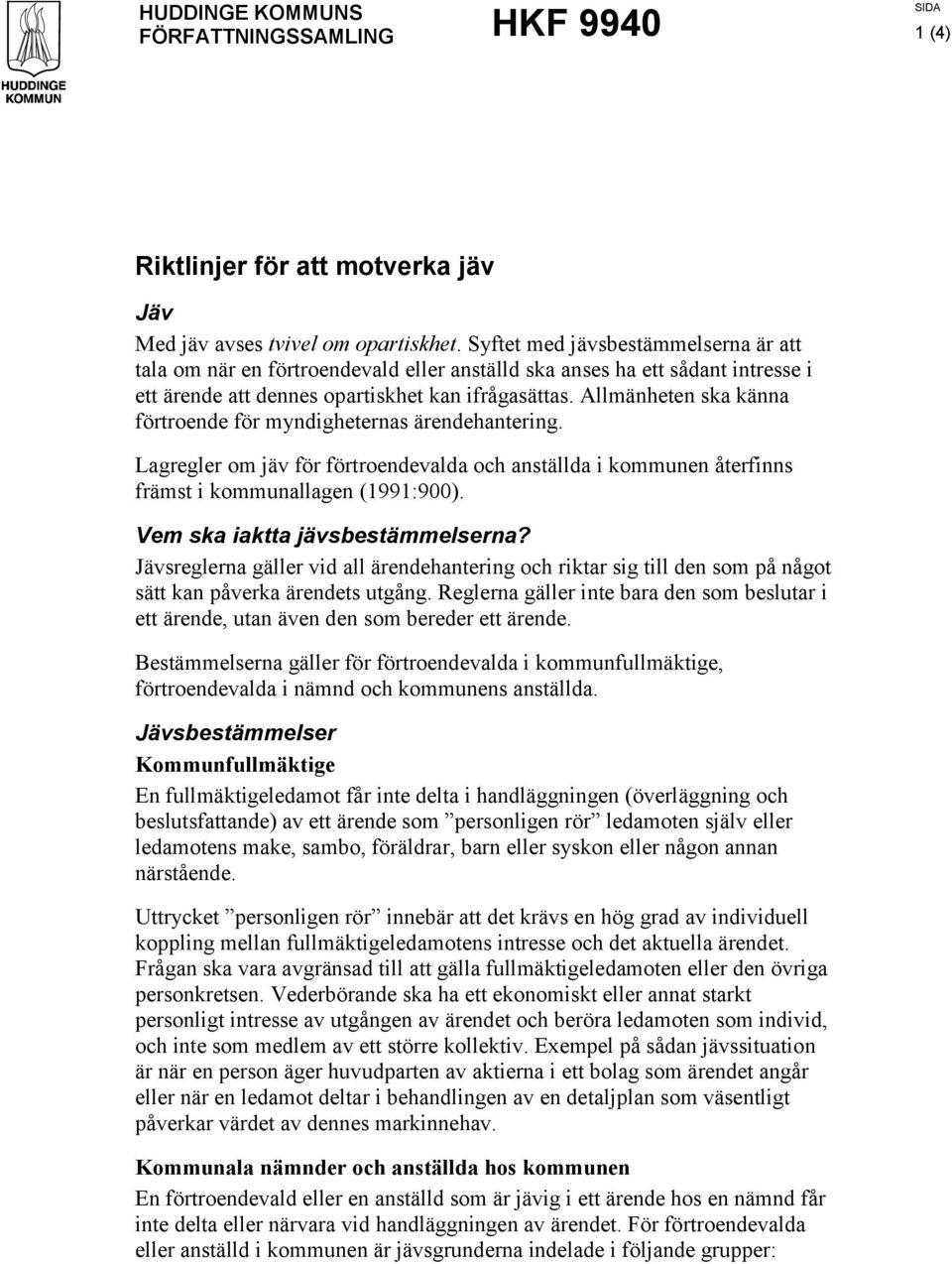 Allmänheten ska känna förtroende för myndigheternas ärendehantering. Lagregler om jäv för förtroendevalda och anställda i kommunen återfinns främst i kommunallagen (1991:900).