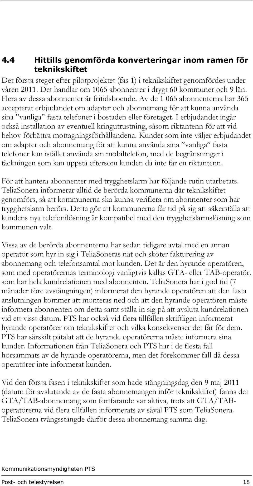 Av de 1 065 abonnenterna har 365 accepterat erbjudandet om adapter och abonnemang för att kunna använda sina vanliga fasta telefoner i bostaden eller företaget.