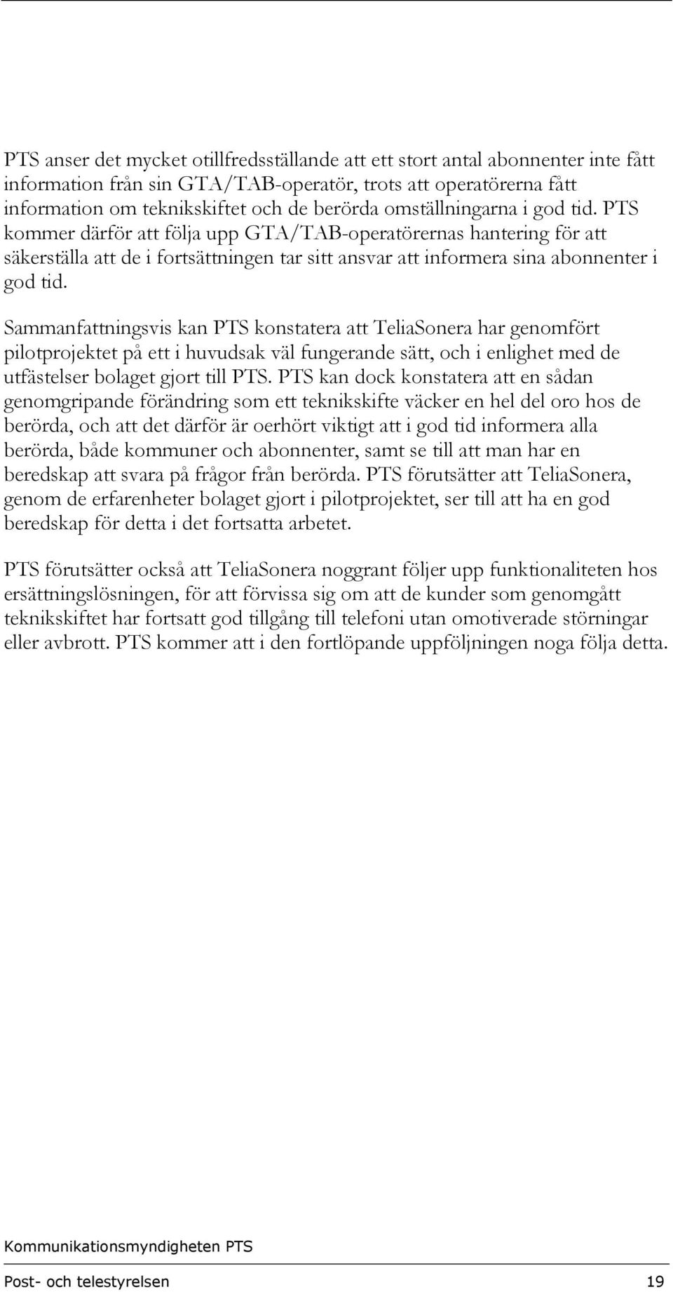 Sammanfattningsvis kan PTS konstatera att TeliaSonera har genomfört pilotprojektet på ett i huvudsak väl fungerande sätt, och i enlighet med de utfästelser bolaget gjort till PTS.