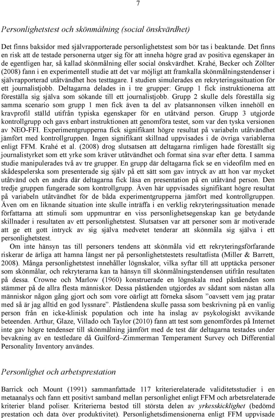 Krahé, Becker och Zöllter (2008) fann i en experimentell studie att det var möjligt att framkalla skönmålningstendenser i självrapporterad utåtvändhet hos testtagare.