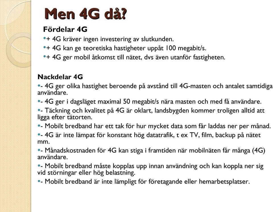 - Täckning och kvalitet på 4G är oklart, landsbygden kommer troligen alltid att ligga efter tätorten. - Mobilt bredband har ett tak för hur mycket data som får laddas ner per månad.