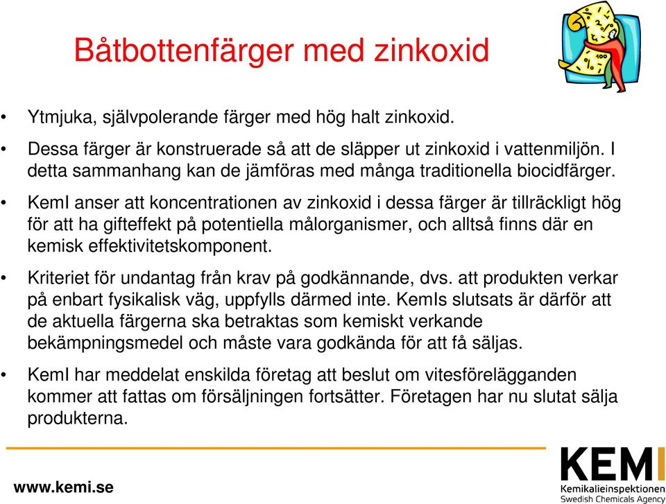 KemI anser att koncentrationen av zinkoxid i dessa färger är tillräckligt hög för att ha gifteffekt på potentiella målorganismer, och alltså finns där en kemisk effektivitetskomponent.