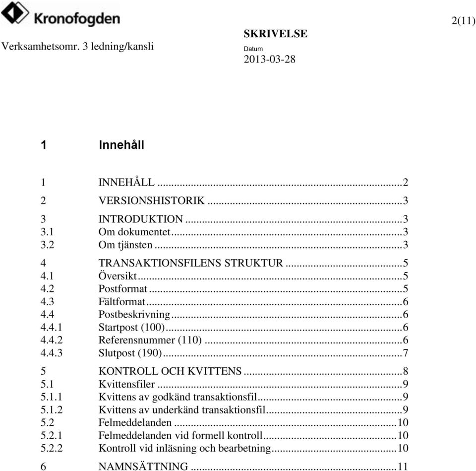 .. 7 5 KONTROLL OCH KVITTENS... 8 5.1 Kvittensfiler... 9 5.1.1 Kvittens av godkänd transaktionsfil... 9 5.1.2 Kvittens av underkänd transaktionsfil... 9 5.2 Felmeddelanden.