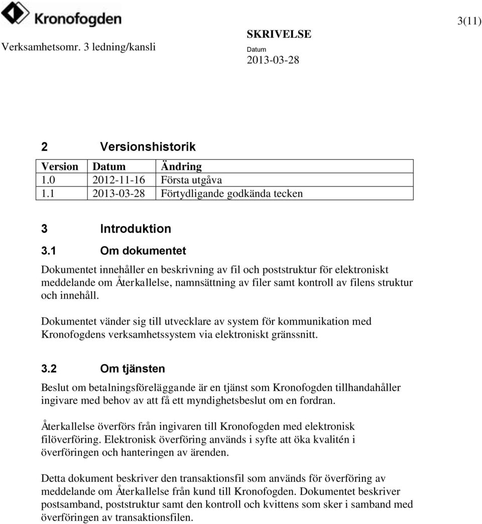 Dokumentet vänder sig till utvecklare av system för kommunikation med Kronofogdens verksamhetssystem via elektroniskt gränssnitt. 3.