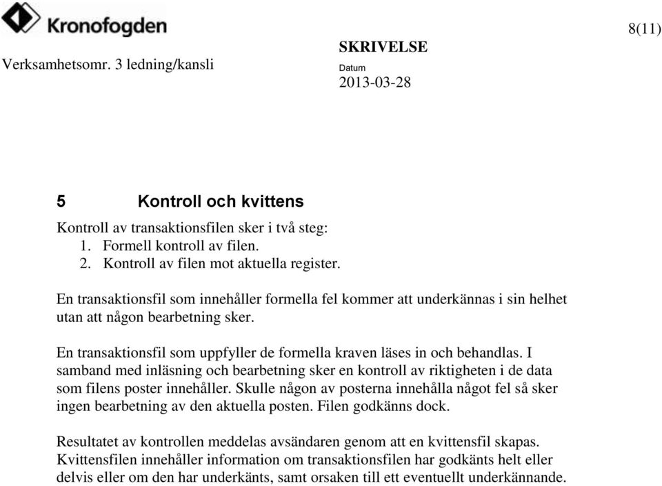 I samband med inläsning och bearbetning sker en kontroll av riktigheten i de data som filens poster innehåller.