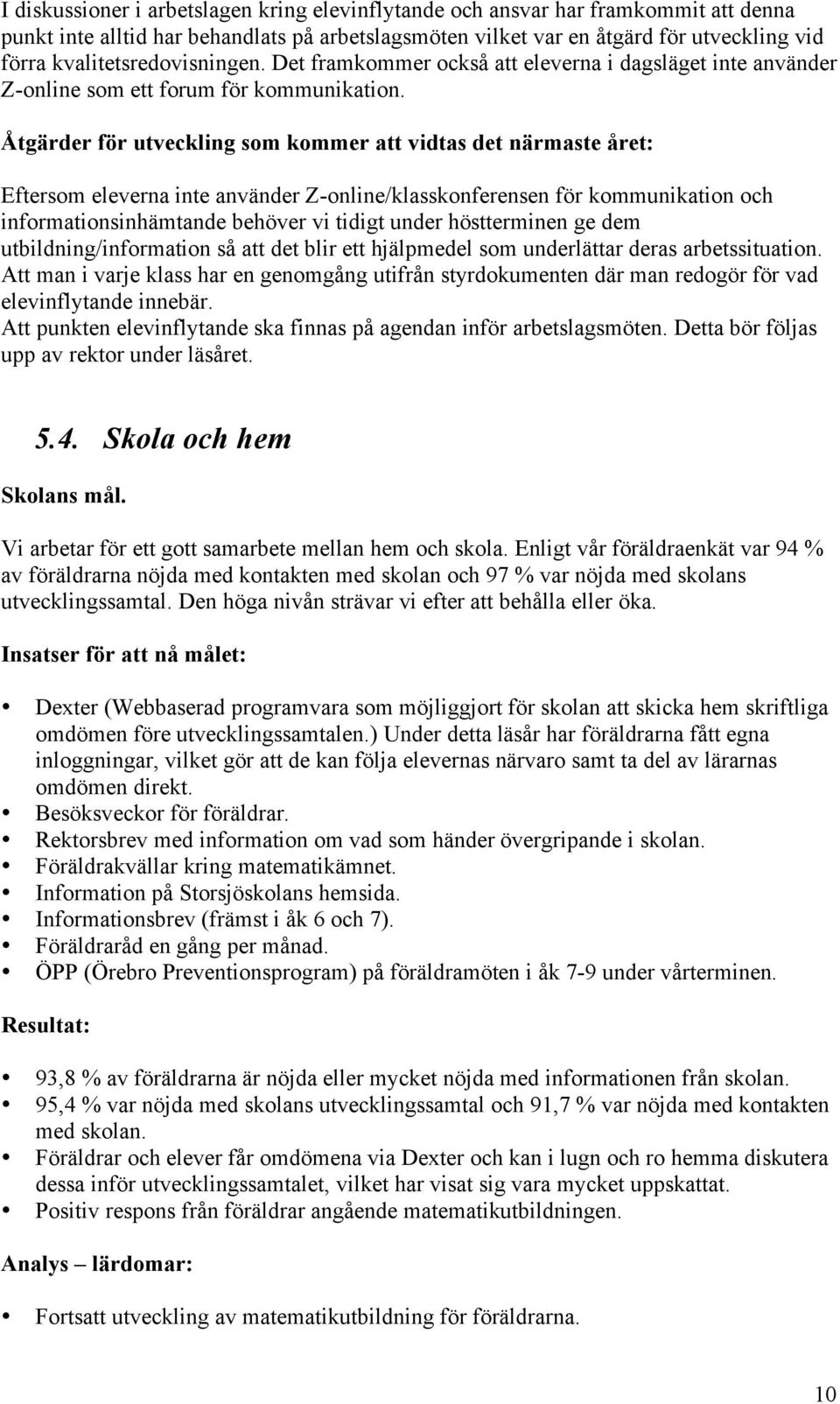 Åtgärder för utveckling som kommer att vidtas det närmaste året: Eftersom na inte använder Z-online/klasskonferensen för kommunikation och informationsinhämtande behöver vi tidigt under höstterminen