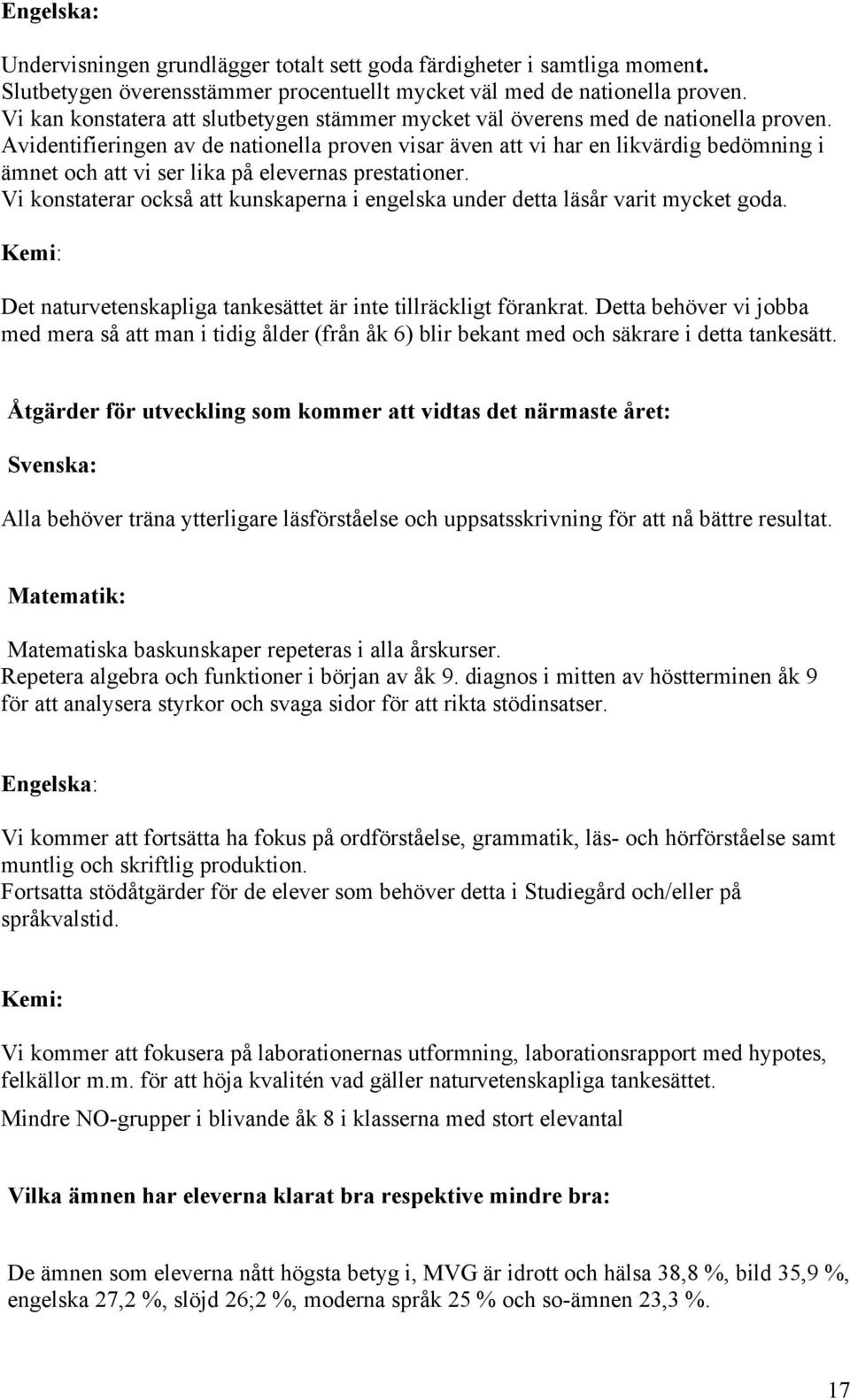 Avidentifieringen av de nationella proven visar även att vi har en likvärdig bedömning i ämnet och att vi ser lika på nas prestationer.