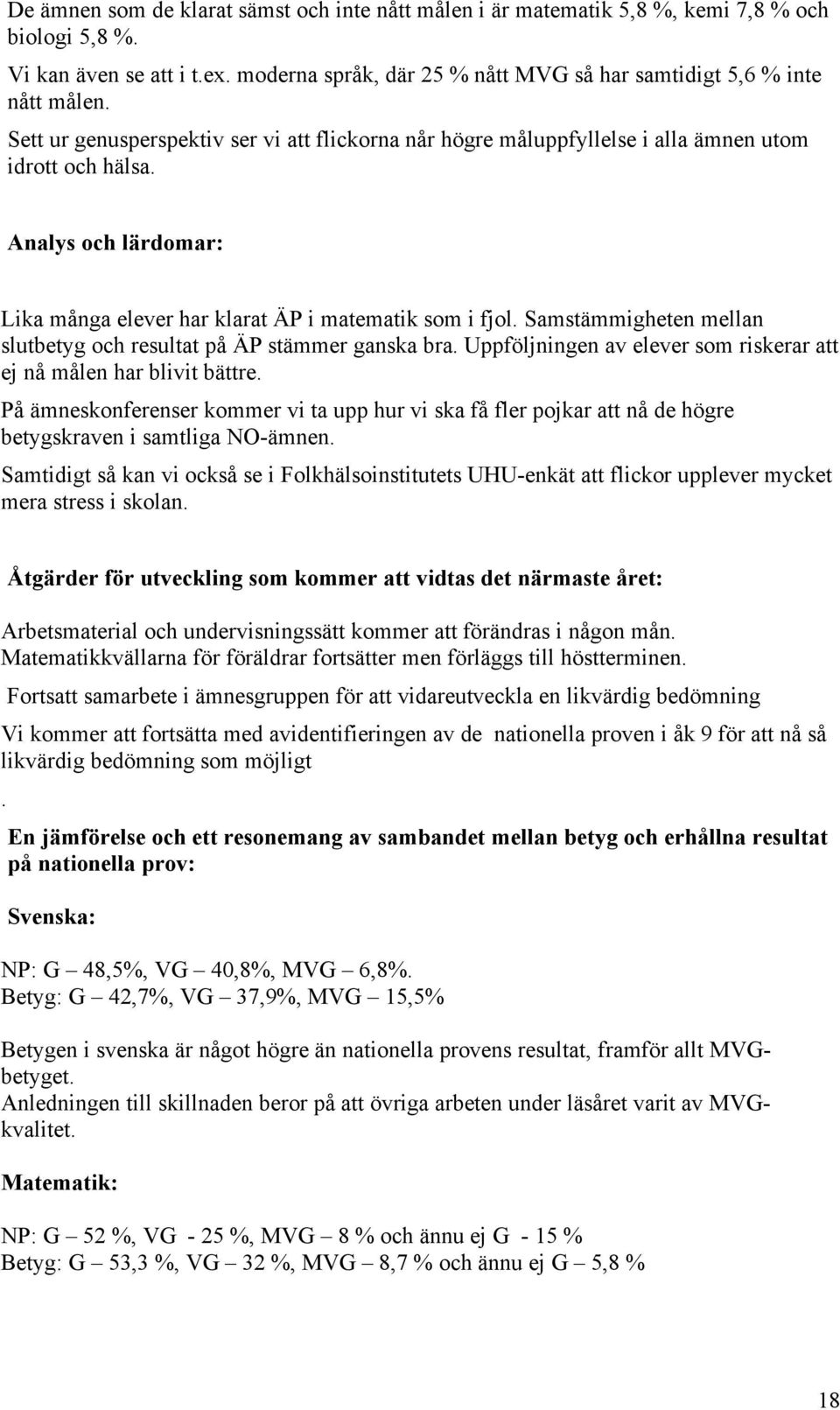 Samstämmigheten mellan slutbetyg och resultat på ÄP stämmer ganska bra. Uppföljningen av som riskerar att ej nå målen har blivit bättre.