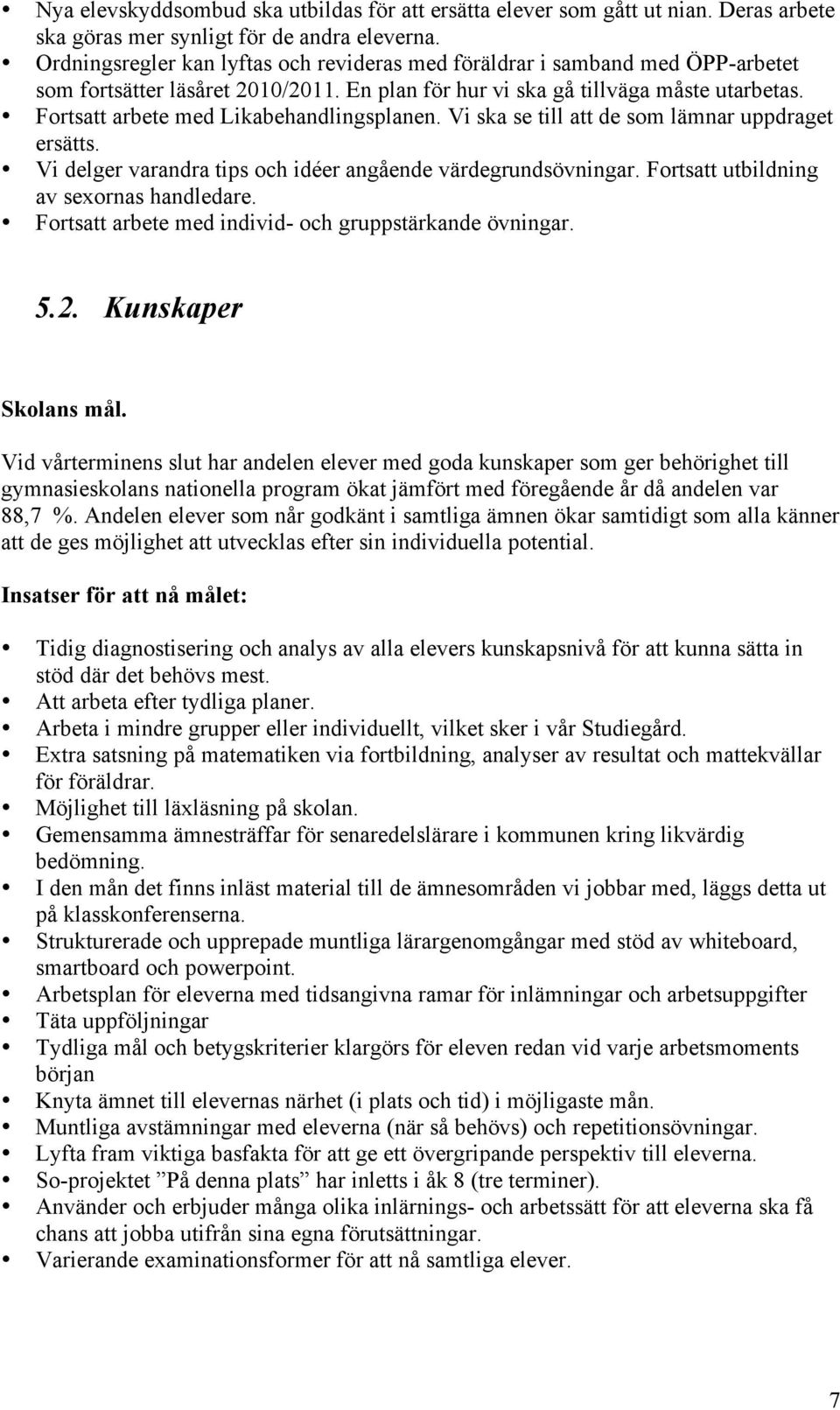 Fortsatt arbete med Likabehandlingsplanen. Vi ska se till att de som lämnar uppdraget ersätts. Vi delger varandra tips och idéer angående värdegrundsövningar.
