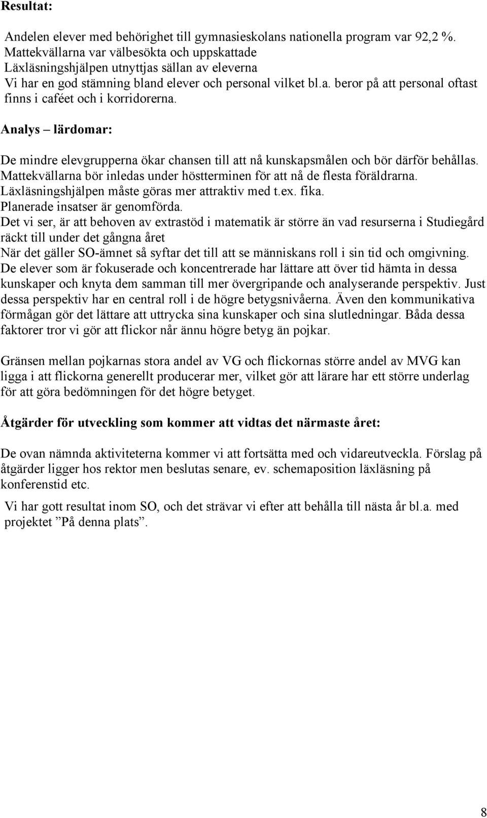 Analys lärdomar: De mindre elevgrupperna ökar chansen till att nå kunskapsmålen och bör därför behållas. Mattekvällarna bör inledas under höstterminen för att nå de flesta föräldrarna.