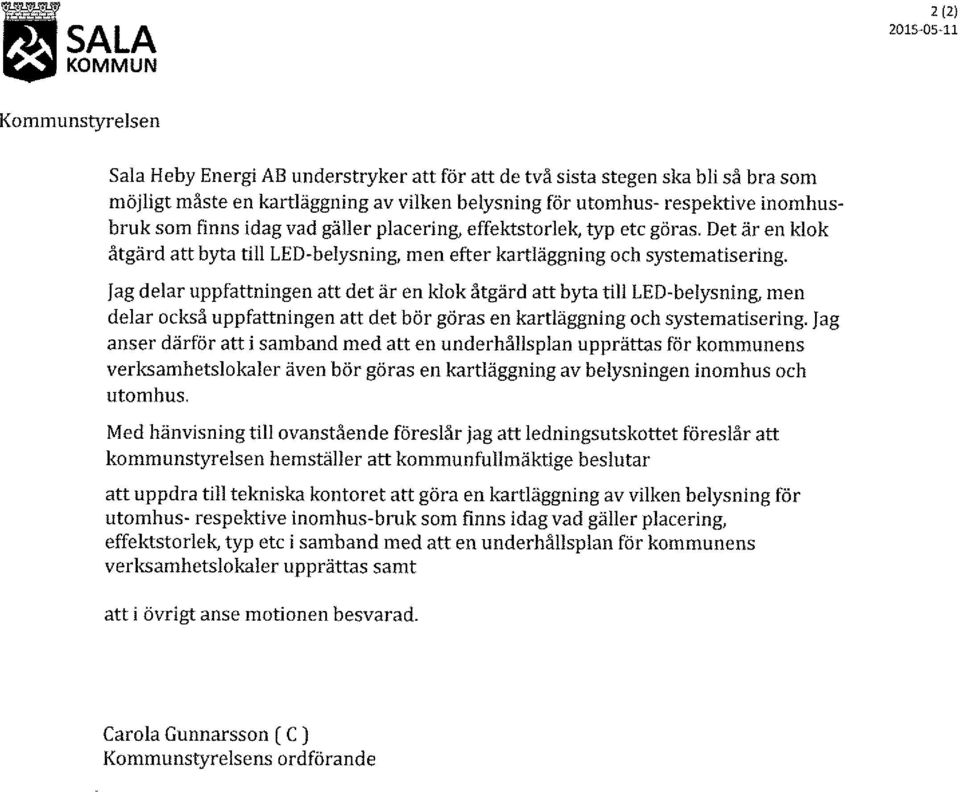 Jag delar uppfattningen att det är en klok åtgärd att byta till LED-belysning, men delar också uppfattningen att det bör göras en kartläggning och systematisering.