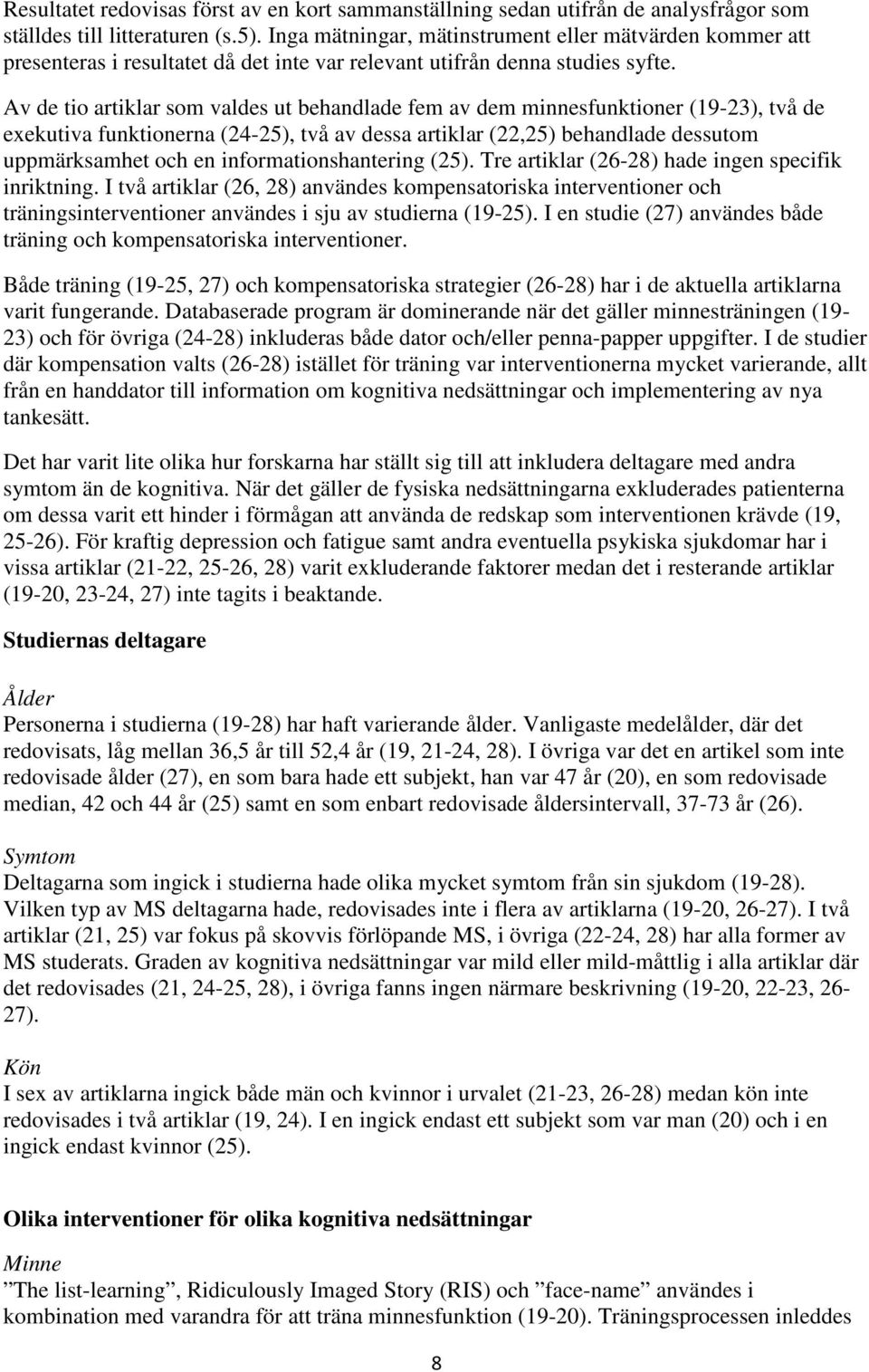 Av de tio artiklar som valdes ut behandlade fem av dem minnesfunktioner (19-23), två de exekutiva funktionerna (24-25), två av dessa artiklar (22,25) behandlade dessutom uppmärksamhet och en