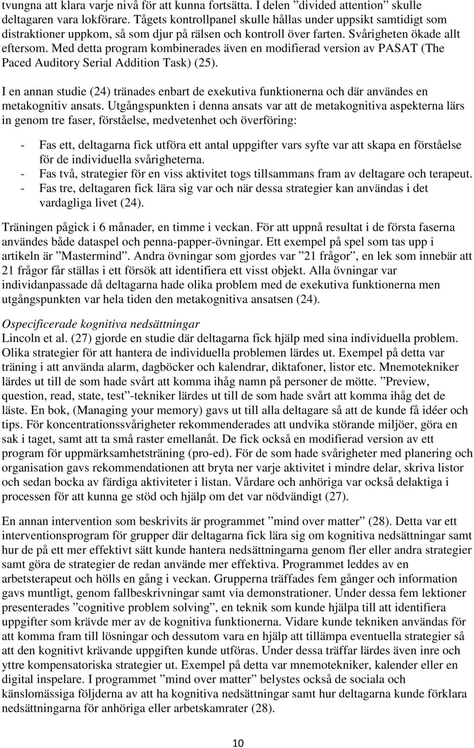 Med detta program kombinerades även en modifierad version av PASAT (The Paced Auditory Serial Addition Task) (25).