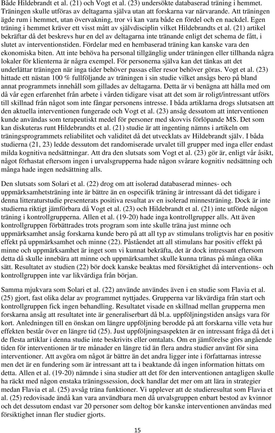 (21) artikel bekräftar då det beskrevs hur en del av deltagarna inte tränande enligt det schema de fått, i slutet av interventionstiden.