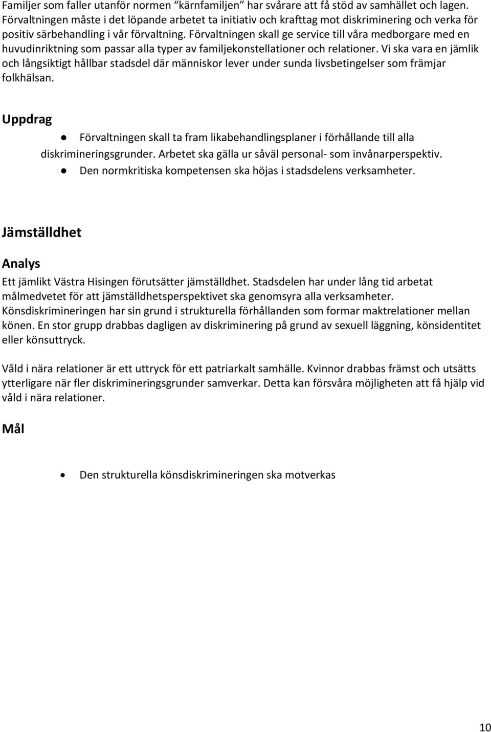 Förvaltningen skall ge service till våra medborgare med en huvudinriktning som passar alla typer av familjekonstellationer och relationer.