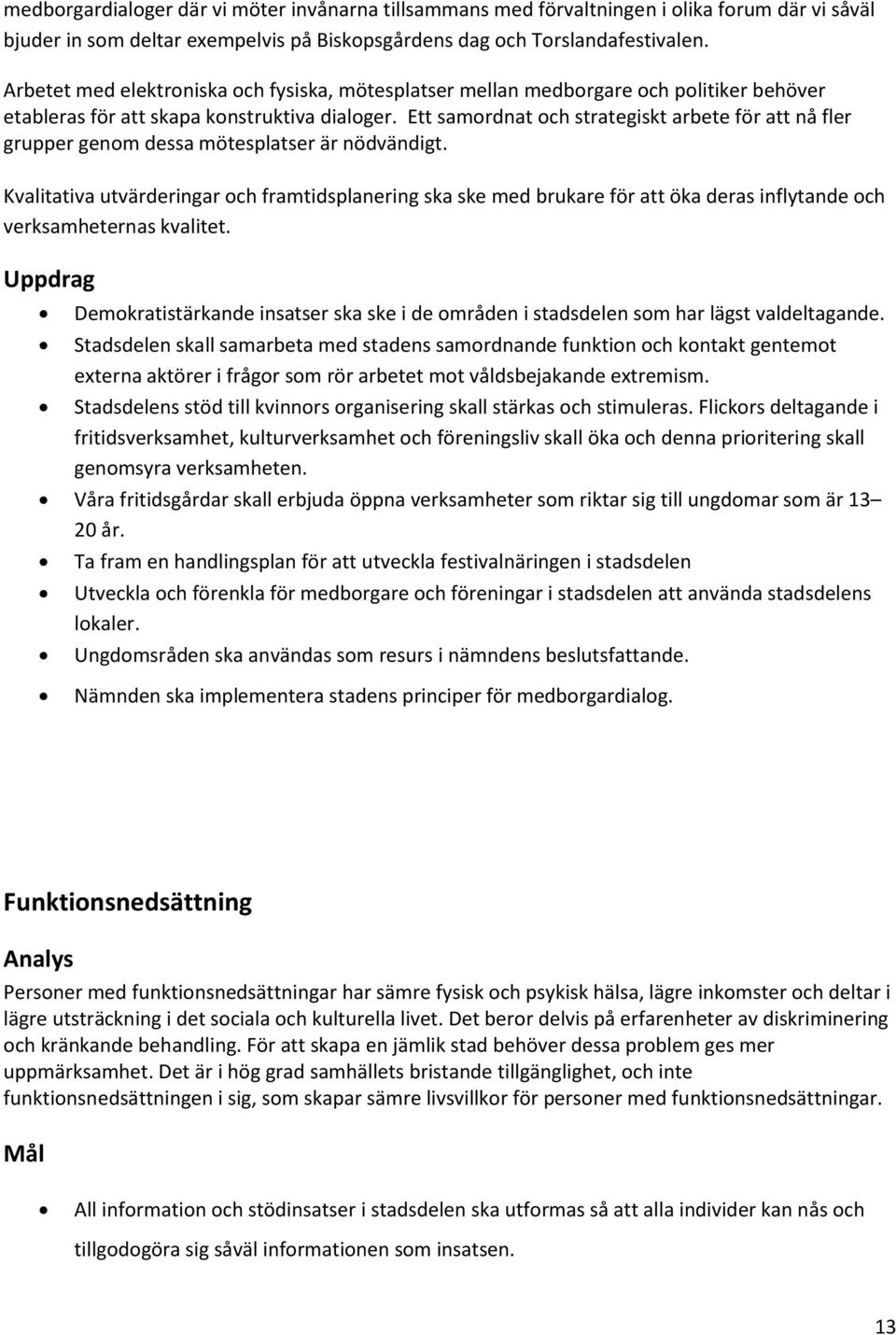 Ett samordnat och strategiskt arbete för att nå fler grupper genom dessa mötesplatser är nödvändigt.