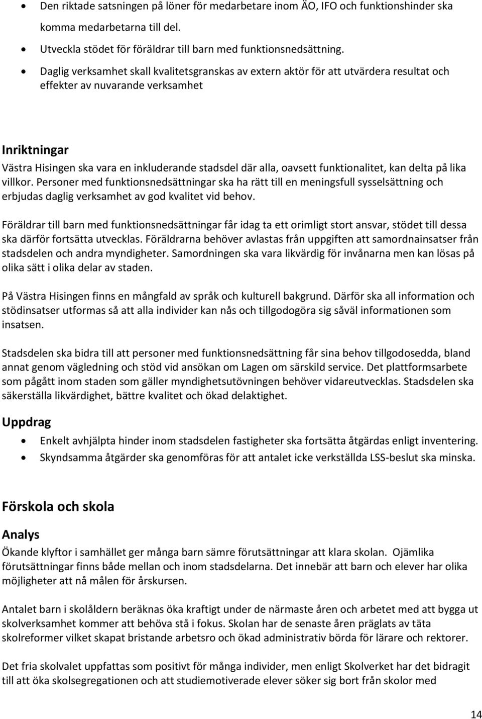 oavsett funktionalitet, kan delta på lika villkor. Personer med funktionsnedsättningar ska ha rätt till en meningsfull sysselsättning och erbjudas daglig verksamhet av god kvalitet vid behov.