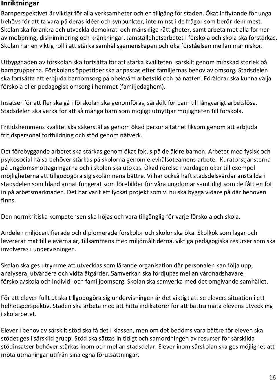 Skolan ska förankra och utveckla demokrati och mänskliga rättigheter, samt arbeta mot alla former av mobbning, diskriminering och kränkningar. Jämställdhetsarbetet i förskola och skola ska förstärkas.