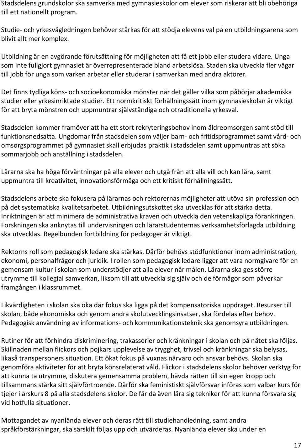 Utbildning är en avgörande förutsättning för möjligheten att få ett jobb eller studera vidare. Unga som inte fullgjort gymnasiet är överrepresenterade bland arbetslösa.