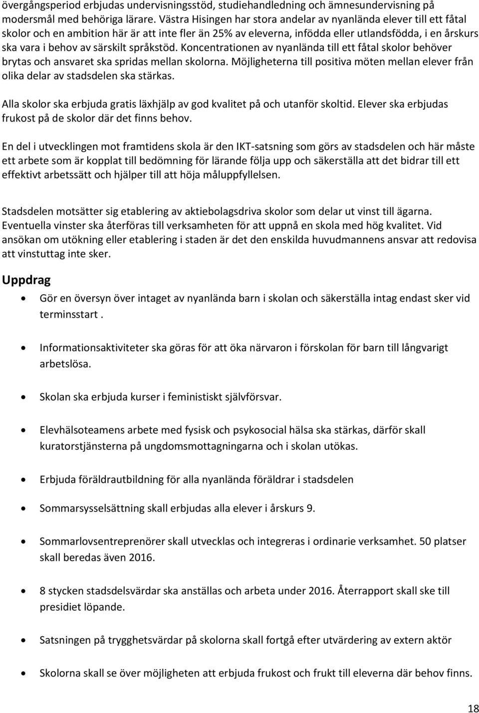 särskilt språkstöd. Koncentrationen av nyanlända till ett fåtal skolor behöver brytas och ansvaret ska spridas mellan skolorna.
