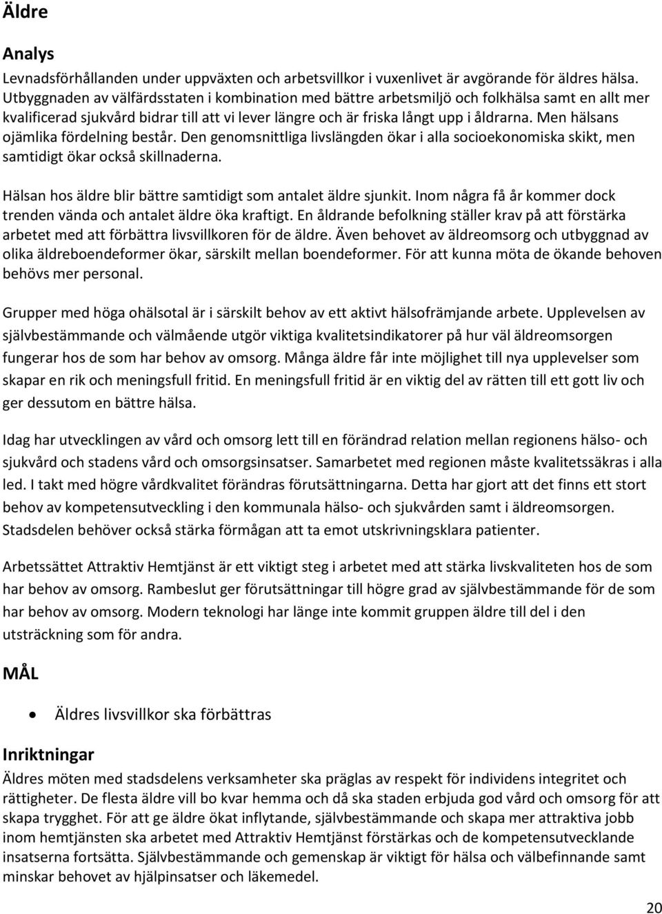 Men hälsans ojämlika fördelning består. Den genomsnittliga livslängden ökar i alla socioekonomiska skikt, men samtidigt ökar också skillnaderna.