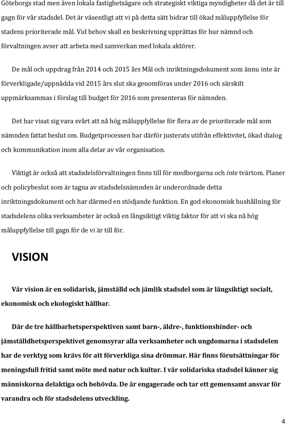 Vid behov skall en beskrivning upprättas för hur nämnd och förvaltningen avser att arbeta med samverkan med lokala aktörer.