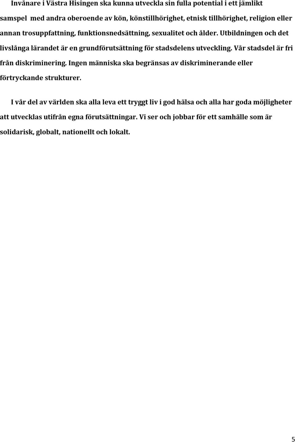 Vår stadsdel är fri från diskriminering. Ingen människa ska begränsas av diskriminerande eller förtryckande strukturer.